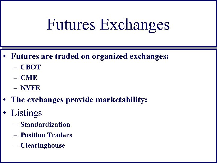 Futures Exchanges • Futures are traded on organized exchanges: – CBOT – CME –