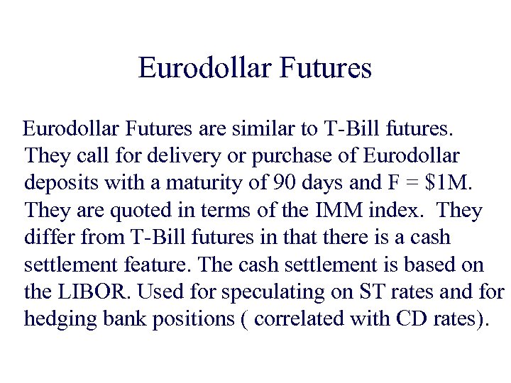 Eurodollar Futures are similar to T-Bill futures. They call for delivery or purchase of