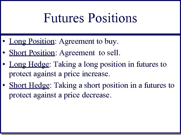 Futures Positions • Long Position: Agreement to buy. • Short Position: Agreement to sell.