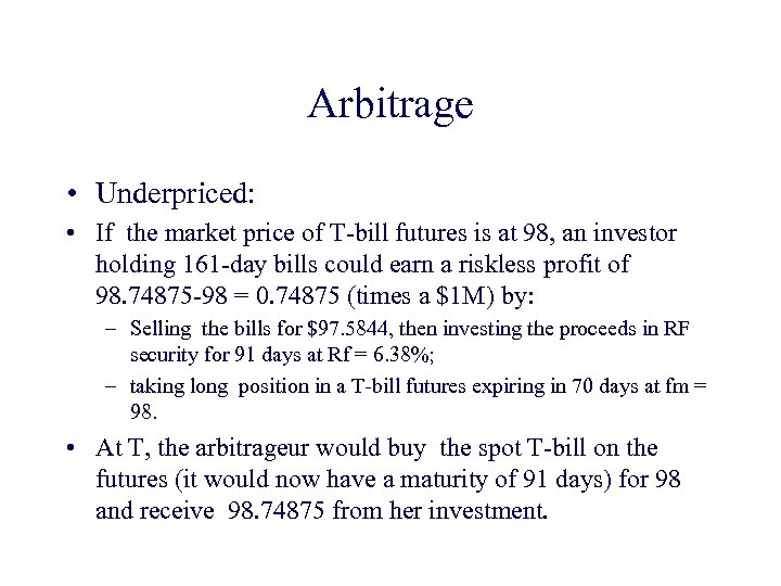 Arbitrage • Underpriced: • If the market price of T-bill futures is at 98,