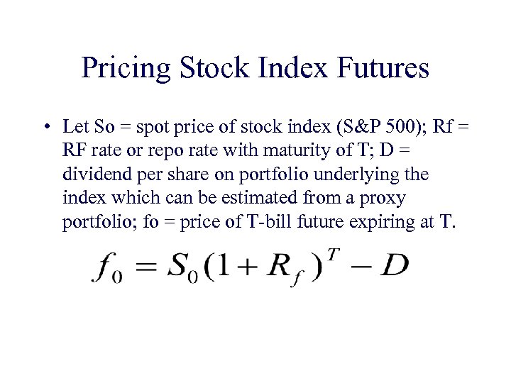 Pricing Stock Index Futures • Let So = spot price of stock index (S&P