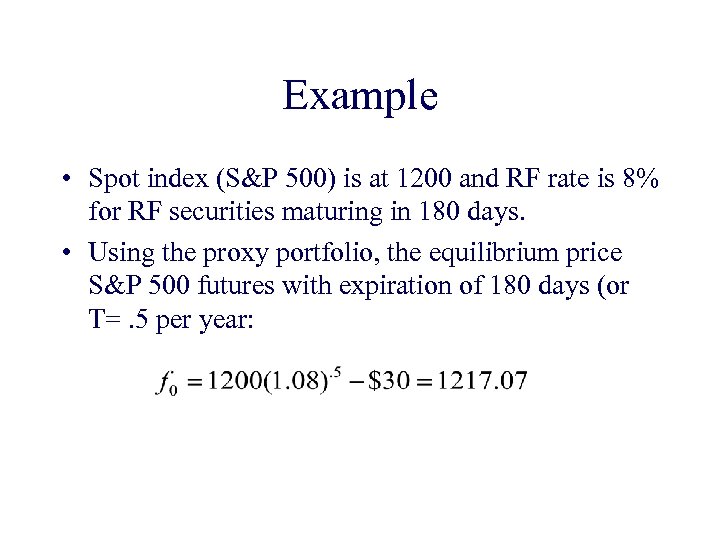 Example • Spot index (S&P 500) is at 1200 and RF rate is 8%