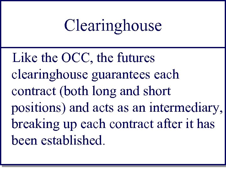 Clearinghouse Like the OCC, the futures clearinghouse guarantees each contract (both long and short