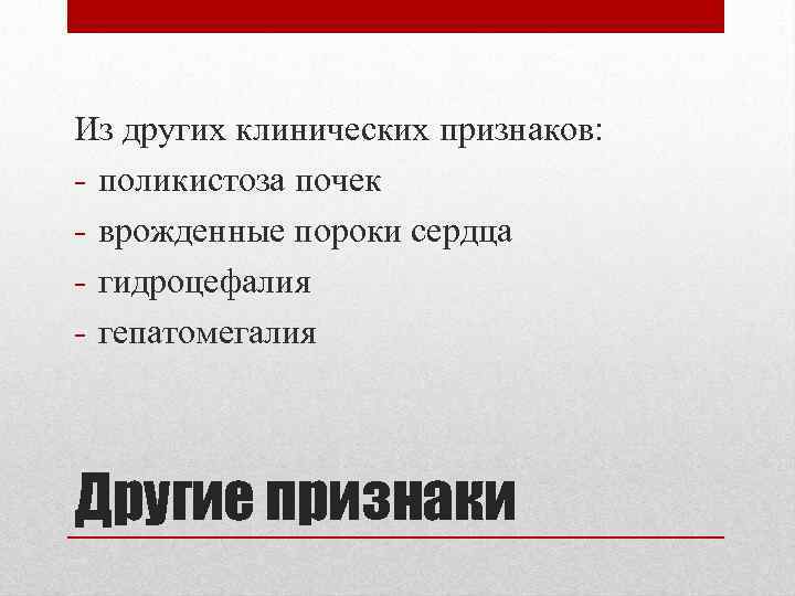 Из других клинических признаков: - поликистоза почек - врожденные пороки сердца - гидроцефалия -