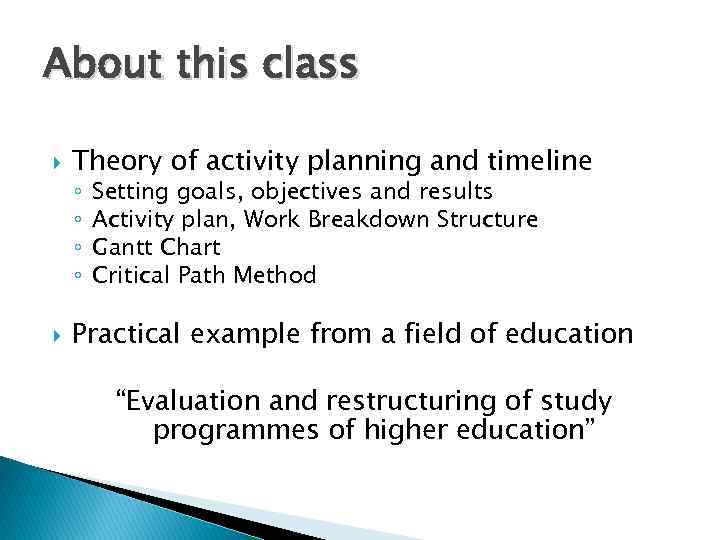 About this class Theory of activity planning and timeline ◦ ◦ Setting goals, objectives