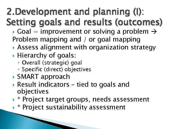 2. Development and planning (I): Setting goals and results (outcomes) Goal = improvement or