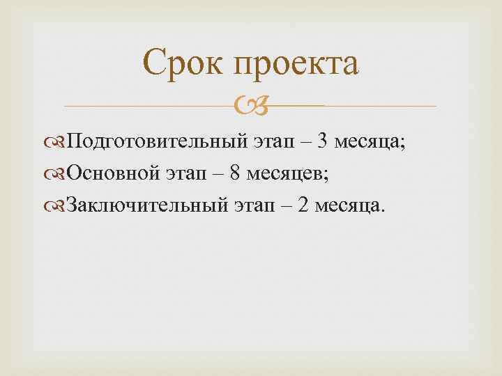 Срок проекта Подготовительный этап – 3 месяца; Основной этап – 8 месяцев; Заключительный этап