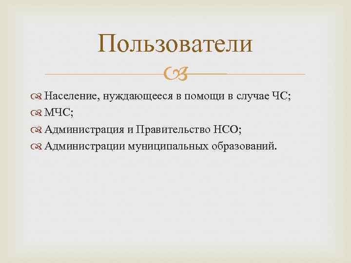 Пользователи Население, нуждающееся в помощи в случае ЧС; МЧС; Администрация и Правительство НСО; Администрации