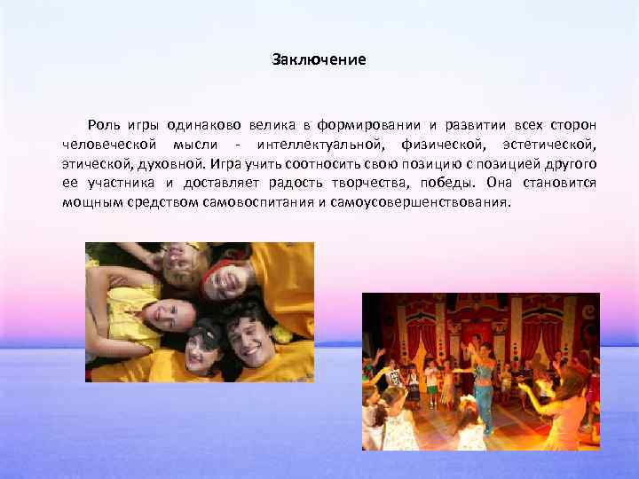 Заключение Роль игры одинаково велика в формировании и развитии всех сторон человеческой мысли -