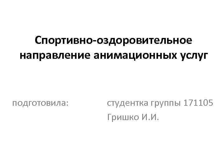 Спортивно-оздоровительное направление анимационных услуг подготовила: студентка группы 171105 Гришко И. И. 