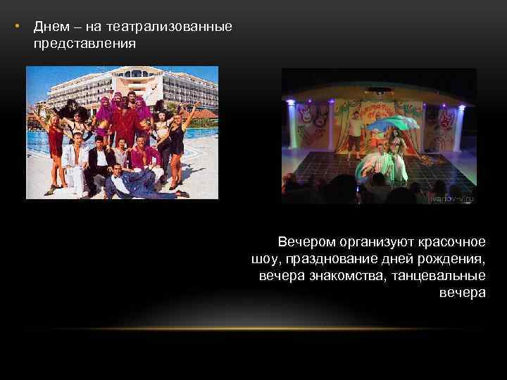  • Днем – на театрализованные представления Вечером организуют красочное шоу, празднование дней рождения,