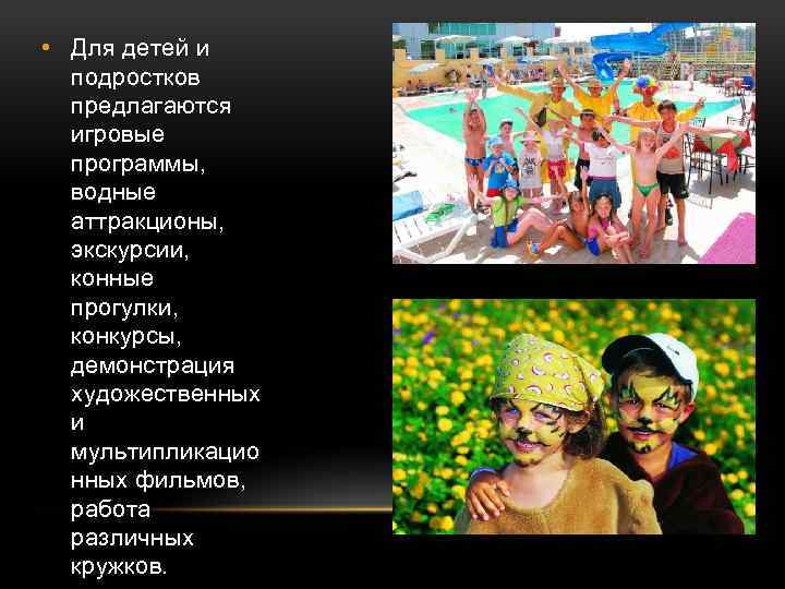  • Для детей и подростков предлагаются игровые программы, водные аттракционы, экскурсии, конные прогулки,