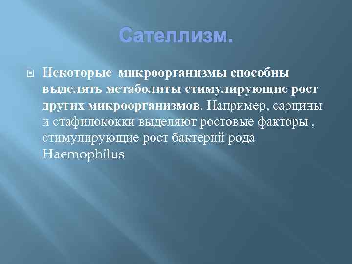 Сателлизм. Некоторые микроорганизмы способны выделять метаболиты стимулирующие рост других микроорганизмов. Например, сарцины и стафилококки