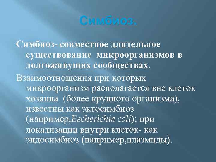 Симбиоз- совместное длительное существование микроорганизмов в долгоживущих сообществах. Взаимоотношения при которых микроорганизм располагается вне