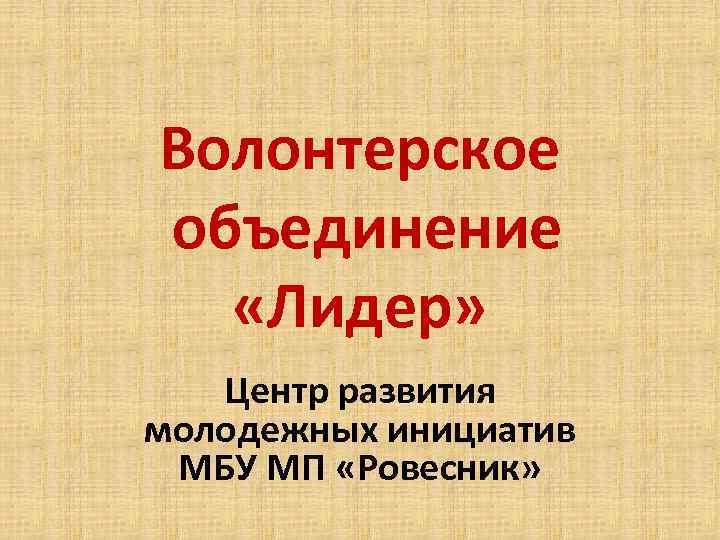 Волонтерское объединение «Лидер» Центр развития молодежных инициатив МБУ МП «Ровесник» 