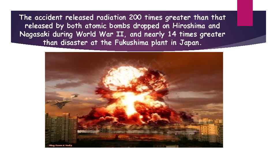 The accident released radiation 200 times greater than that released by both atomic bombs