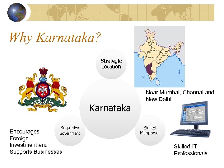Why Karnataka? Strategic Location Karnataka Supportive Government Encourages Foreign Investment and Supports Businesses Near
