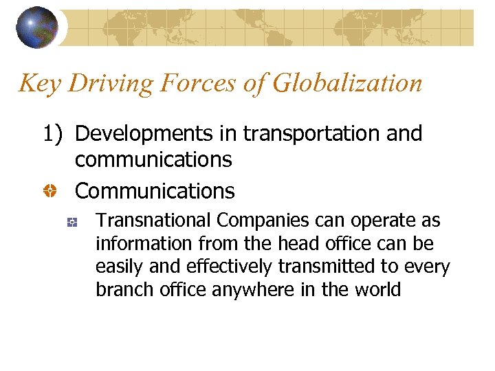 Key Driving Forces of Globalization 1) Developments in transportation and communications Communications Transnational Companies