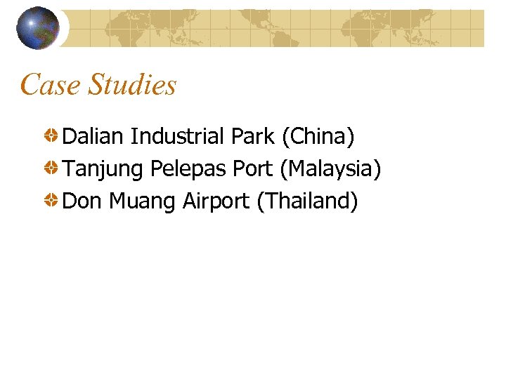 Case Studies Dalian Industrial Park (China) Tanjung Pelepas Port (Malaysia) Don Muang Airport (Thailand)