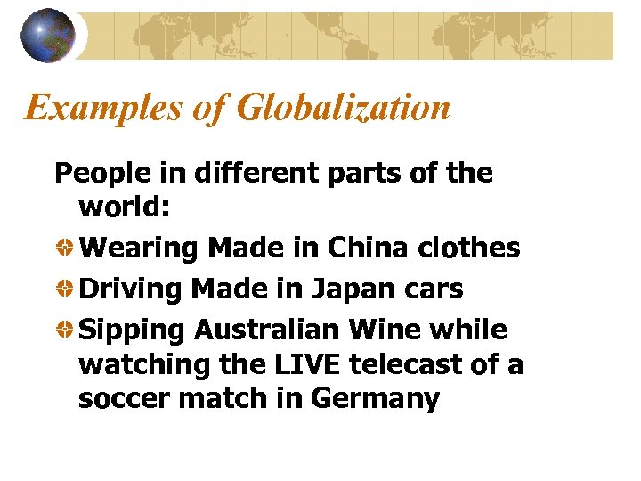 Examples of Globalization People in different parts of the world: Wearing Made in China