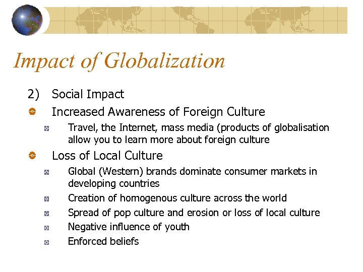 Impact of Globalization 2) Social Impact Increased Awareness of Foreign Culture Travel, the Internet,