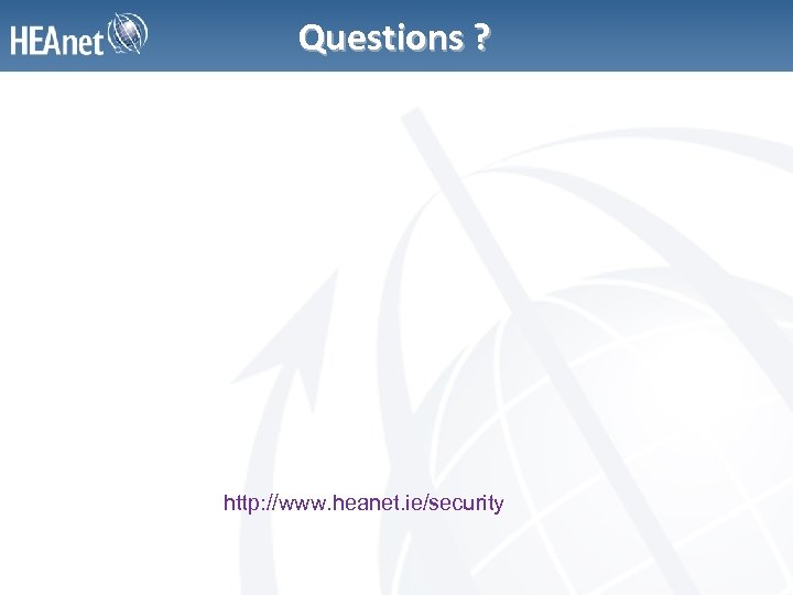Questions ? http: //www. heanet. ie/security 