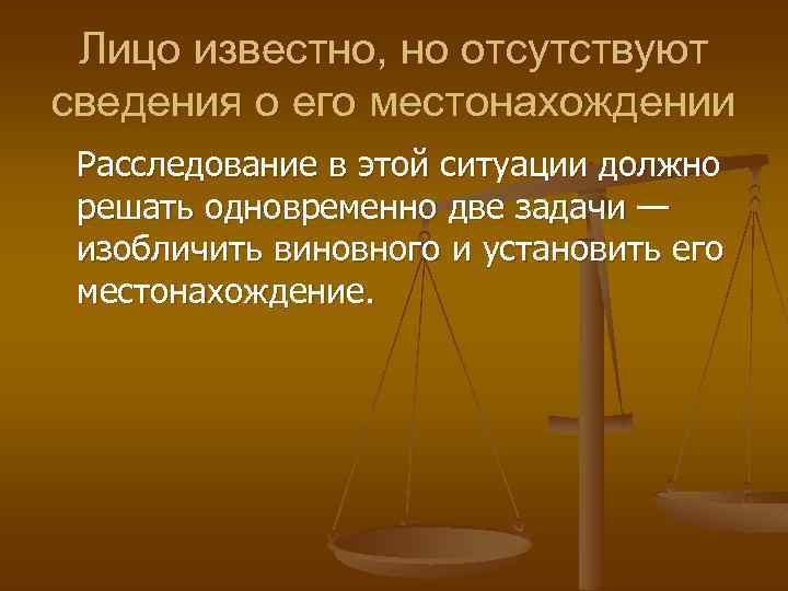 Лицо известно, но отсутствуют сведения о его местонахождении Расследование в этой ситуации должно решать