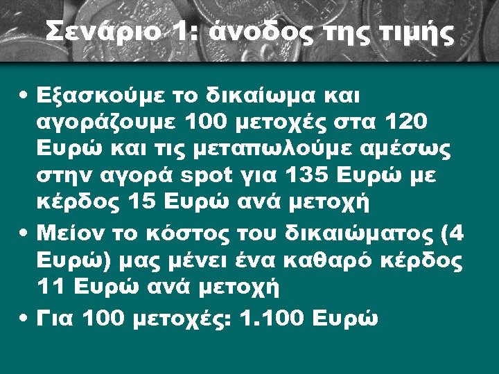 Σενάριο 1: άνοδος της τιμής • Εξασκούμε το δικαίωμα και αγοράζουμε 100 μετοχές στα