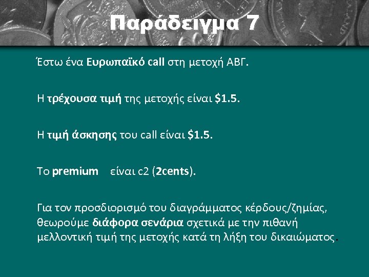 Παράδειγμα 7 Έστω ένα Ευρωπαϊκό call στη μετοχή ΑΒΓ. Η τρέχουσα τιμή της μετοχής