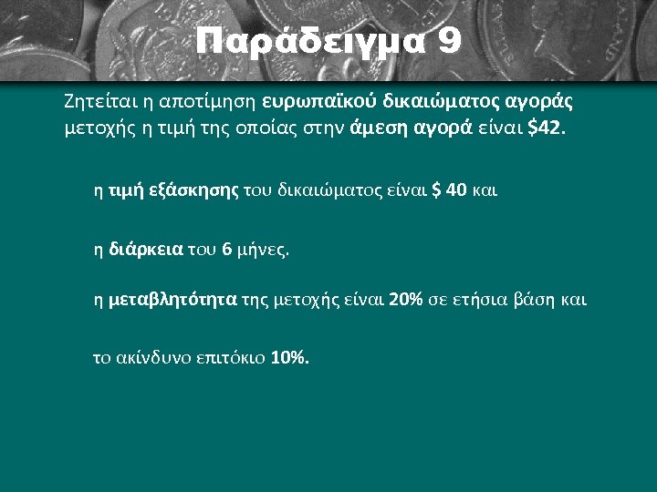 Παράδειγμα 9 Ζητείται η αποτίμηση ευρωπαϊκού δικαιώματος αγοράς μετοχής η τιμή της οποίας στην