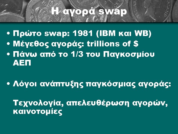 Η αγορά swap • Πρώτο swap: 1981 (IBM και WB) • Μέγεθος αγοράς: trillions