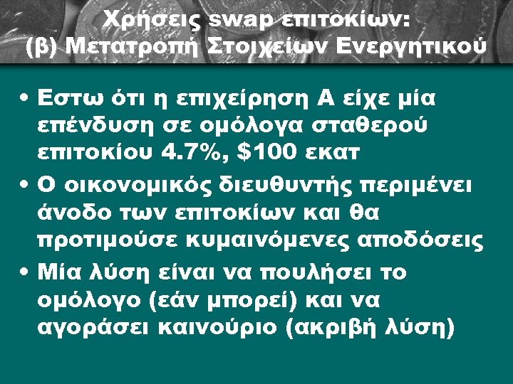 Χρήσεις swap επιτοκίων: (β) Μετατροπή Στοιχείων Ενεργητικού • Εστω ότι η επιχείρηση Α είχε