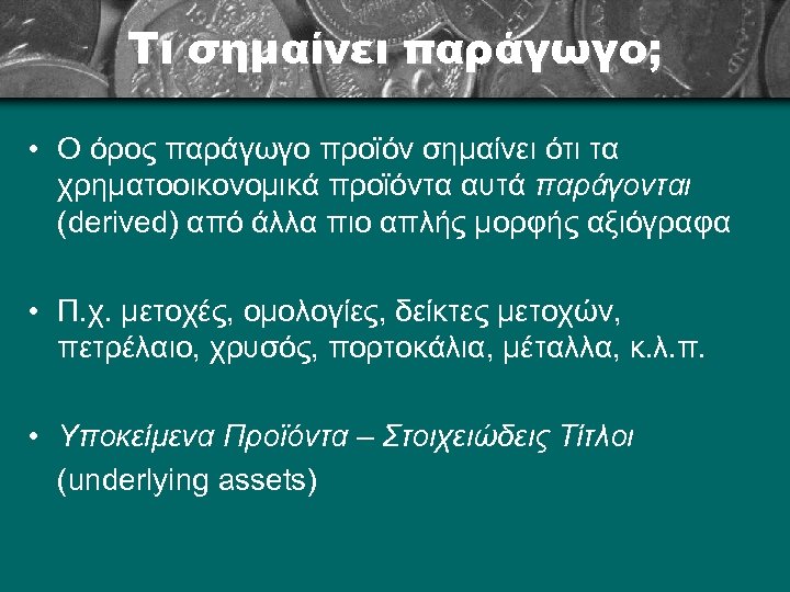 Τι σημαίνει παράγωγο; • Ο όρος παράγωγο προϊόν σημαίνει ότι τα χρηματοοικονομικά προϊόντα αυτά