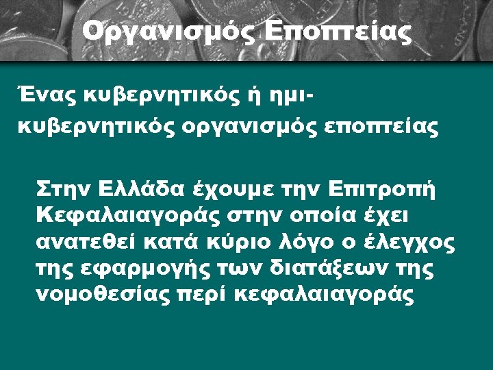Οργανισμός Εποπτείας Ένας κυβερνητικός ή ημικυβερνητικός οργανισμός εποπτείας Στην Ελλάδα έχουμε την Επιτροπή Κεφαλαιαγοράς