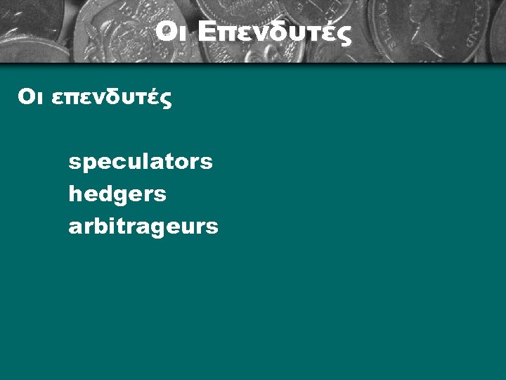 Οι Επενδυτές Οι επενδυτές speculators hedgers arbitrageurs 