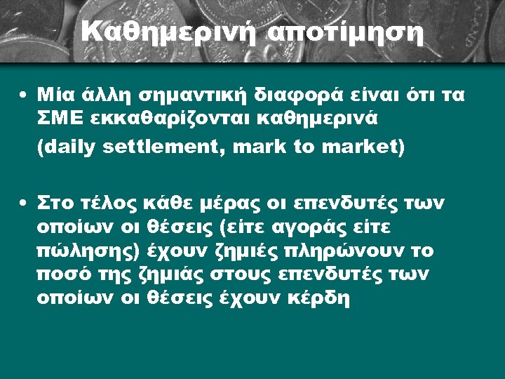 Καθημερινή αποτίμηση • Μία άλλη σημαντική διαφορά είναι ότι τα ΣΜΕ εκκαθαρίζονται καθημερινά (daily