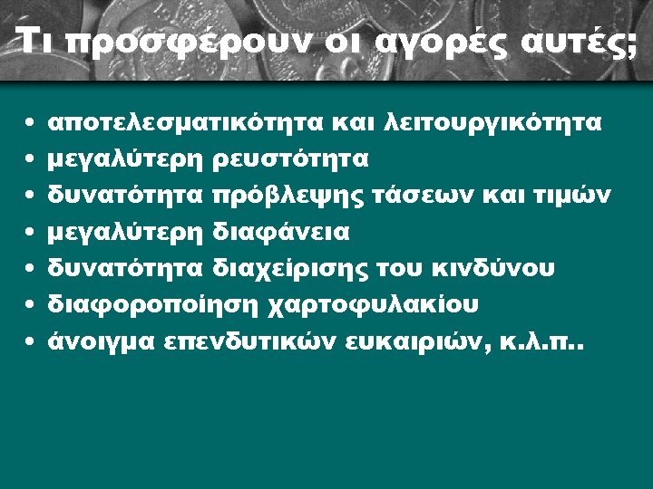 Τι προσφέρουν οι αγορές αυτές; • • αποτελεσματικότητα και λειτουργικότητα μεγαλύτερη ρευστότητα δυνατότητα πρόβλεψης