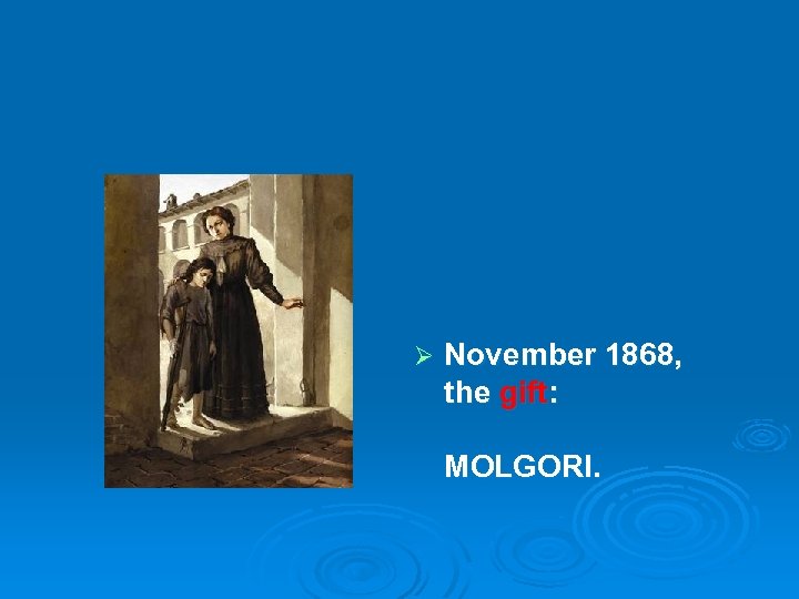 Ø November 1868, the gift: MOLGORI. 