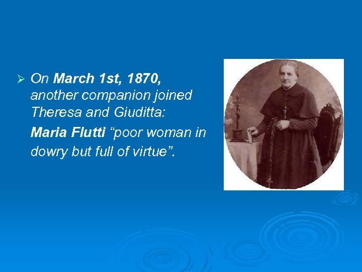 Ø On March 1 st, 1870, another companion joined Theresa and Giuditta: Maria Flutti