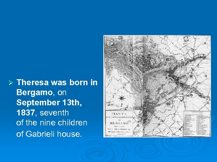 Ø Theresa was born in Bergamo, on September 13 th, 1837, seventh of the