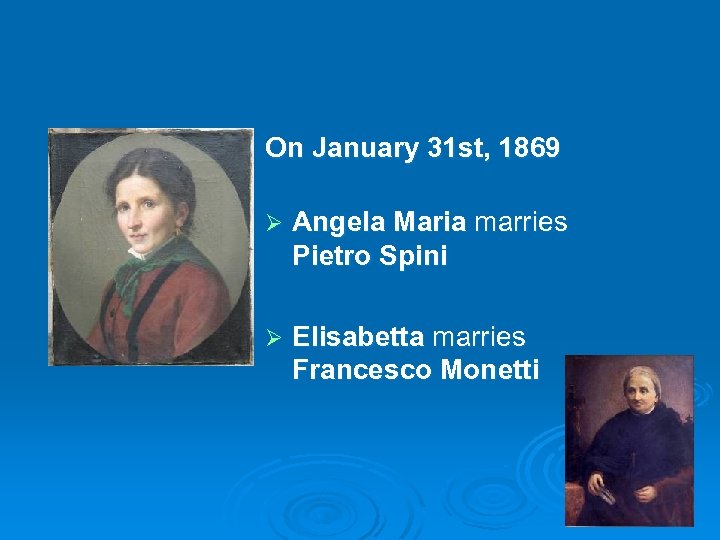 On January 31 st, 1869 Ø Angela Maria marries Pietro Spini Ø Elisabetta marries