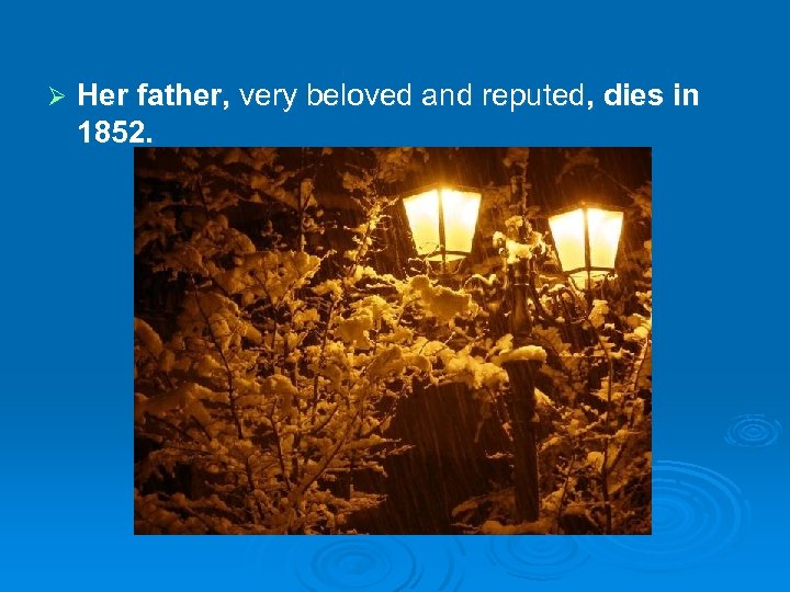 Ø Her father, very beloved and reputed, dies in 1852. 