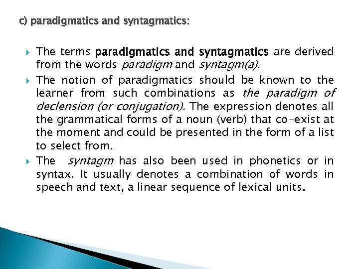 c) paradigmatics and syntagmatics: The terms paradigmatics and syntagmatics are derived from the words