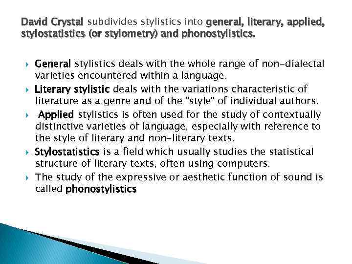 David Crystal subdivides stylistics into general, literary, applied, stylostatistics (or stylometry) and phonostylistics General