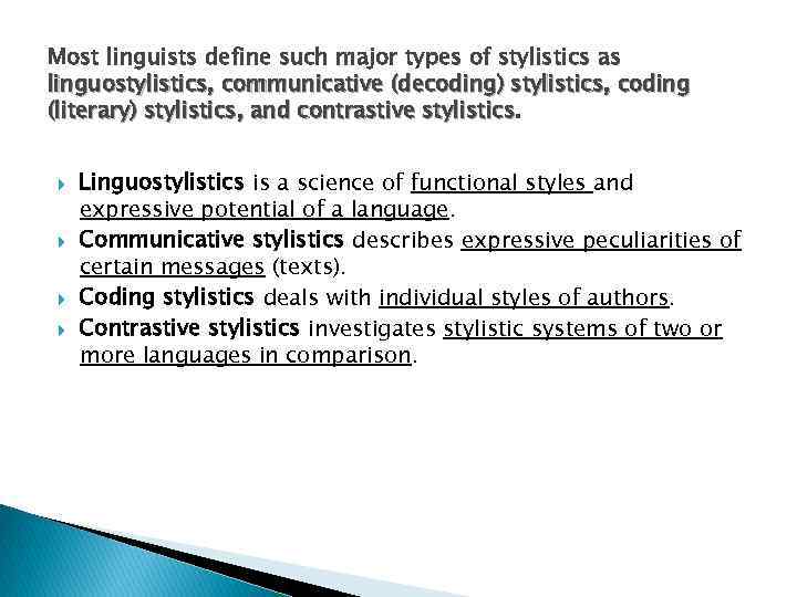 Most linguists define such major types of stylistics as linguostylistics, communicative (decoding) stylistics, coding