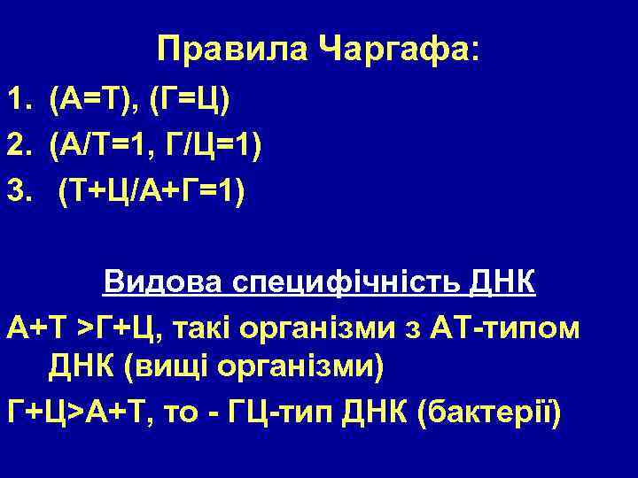 Правила Чаргафа: 1. (А=Т), (Г=Ц) 2. (A/T=1, Г/Ц=1) 3. (T+Ц/A+Г=1) Видова специфічність ДНК А+Т