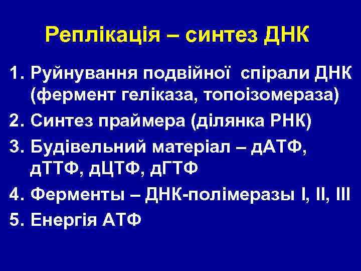 Реплікація – синтез ДНК 1. Руйнування подвійної спірали ДНК (фермент геліказа, топоізомераза) 2. Синтез
