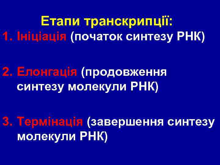 Етапи транскрипції: 1. Ініціація (початок синтезу РНК) 2. Елонгація (продовження синтезу молекули РНК) 3.