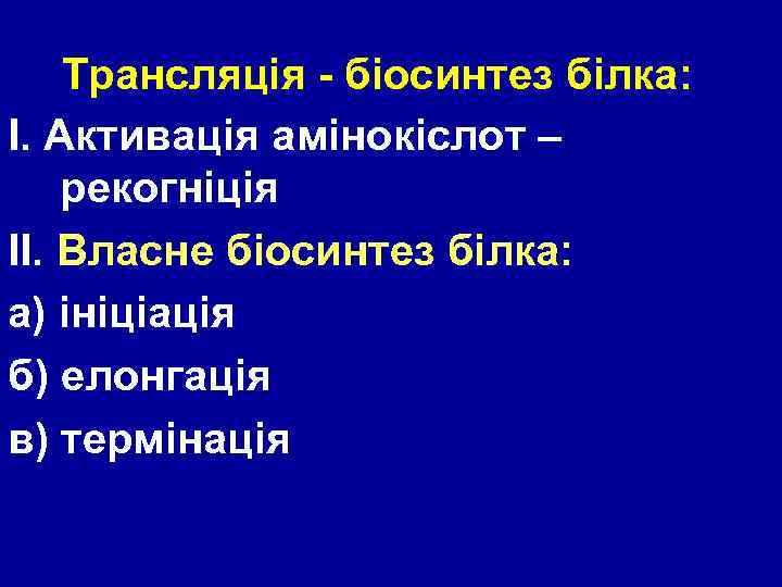 Трансляція - біосинтез білка: I. Активація амінокіслот – рекогніція II. Власне біосинтез білка: а)