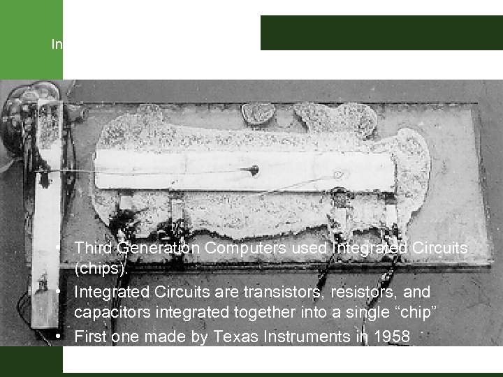 Integrated Circuits • Third Generation Computers used Integrated Circuits (chips). • Integrated Circuits are